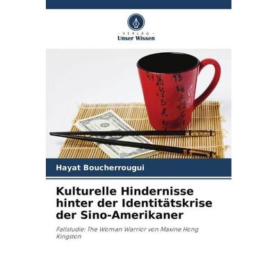 Kulturelle Hindernisse hinter der Identitätskrise der Sino-Amerikaner, Taschenbuch von Hayat Boucherrougui, Verlag Unser Wissen, 978-620-4-88051-8