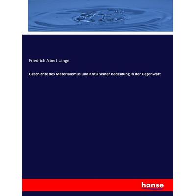 Geschichte des Materialismus und Kritik seiner Bedeutung in der Gegenwart, Taschenbuch von Friedrich Albert Lange, Hansebooks, 978-3-7436-5219-4