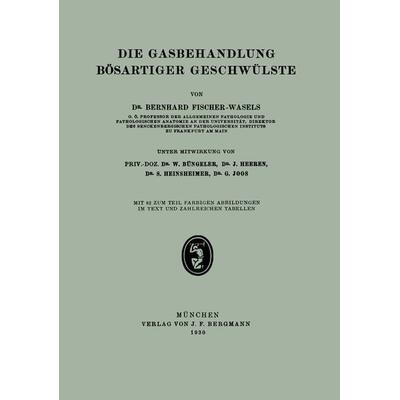 Die Gasbehandlung Bösartiger Geschwülste, Taschenbuch von Bernhard Fischer-Wasels,G. Joos,W. Büngeler, Springer Berlin, 978-3-642-89186-1