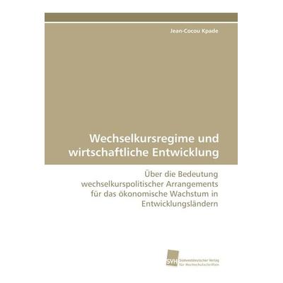 Wechselkursregime und wirtschaftliche Entwicklung, Taschenbuch von Jean-Cocou Kpade, Südwestdeutscher Verlag für Hochschulschriften, 978-3-8381-1817-8