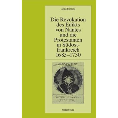 Die Revokation des Edikts von Nantes und die Protestanten in Südostfrankreich (Provence und Dauphiné) 1685-1730, Gebundene Ausgabe von Anna Bernard,