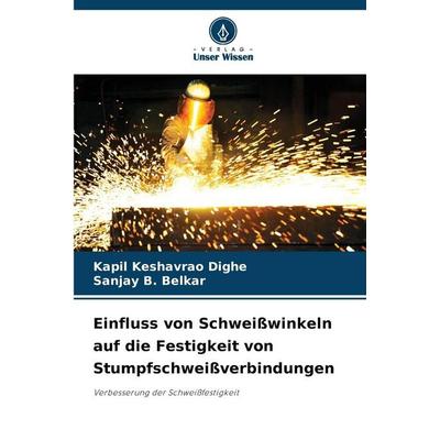 Einfluss von Schweißwinkeln auf die Festigkeit von Stumpfschweißverbindungen, Taschenbuch von Kapil Keshavrao Dighe,Sanjay B. Belkar, Verlag Unser