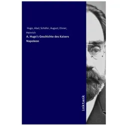 A. Hugo's Geschichte des Kaisers Napoleon, Sachbücher von Abel Hugo