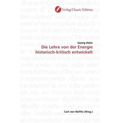 Helm, G: Die Lehre von der Energie historisch-kritisch entwi, Taschenbuch von Georg Helm, Classic Edition, 978-3-86932-150-9