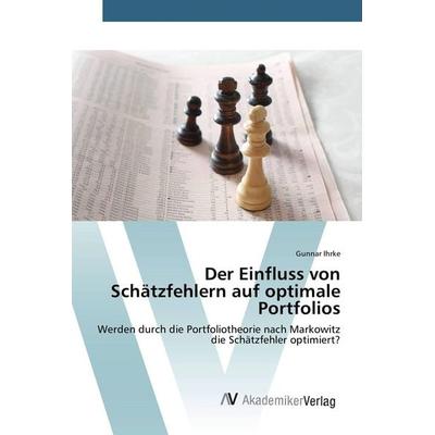 Der Einfluss von Schätzfehlern auf optimale Portfolios, Taschenbuch von Gunnar Ihrke, AV Akademikerverlag, 978-3-639-38171-9