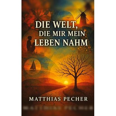 Die Welt, die mir mein Leben nahm, Taschenbuch von Matthias Pecher, Tredition, 978-3-567-00870-2