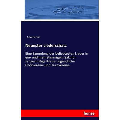 Neuester Liederschatz, Taschenbuch von Anonymus, Hansebooks, 978-3-7428-7599-0