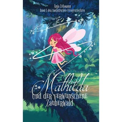 Mathilda und der verwunschene Zauberwald, Gebundene Ausgabe von Anja Lehmann, Nova MD, 978-3-96698-844-5