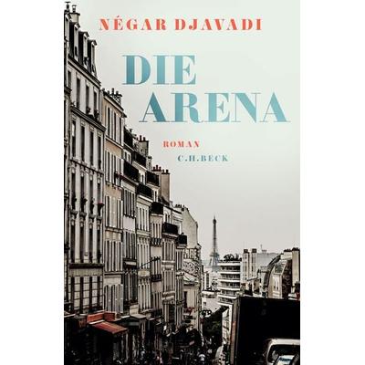 Die Arena, Gebundene Ausgabe von Négar Djavadi, C.H.Beck