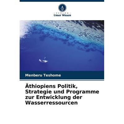 Äthiopiens Politik, Strategie und Programme zur Entwicklung der Wasserressourcen, Taschenbuch von Menberu Teshome, Verlag Unser Wissen,