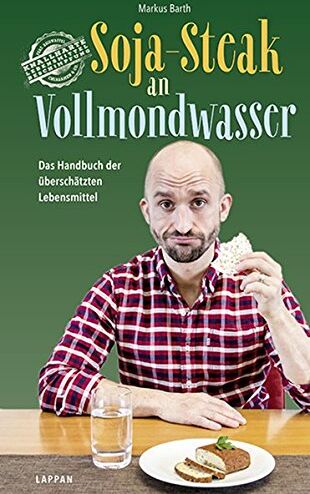 Markus Barth - Soja-Steak an Vollmondwasser: Das Handbuch der überschätzten Lebensmittel - Preis vom 09.10.2026 07:28:09 h