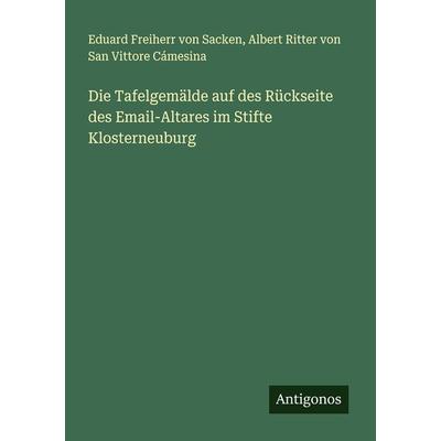 Die Tafelgemälde auf des Rückseite des Email-Altares im Stifte Klosterneuburg, Taschenbuch von Eduard Freiherr Sacken,Albert Ritter San Vittore