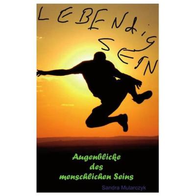 Texte über das Leben und SEIN / LEBENdig SEIN, Taschenbuch von Sandra Mularczyk, Epubli, 978-3-7529-4362-7
