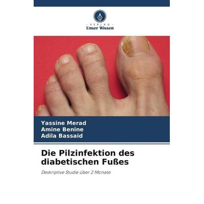Die Pilzinfektion des diabetischen Fußes, Taschenbuch von Yassine Merad,Amine Benine,Adila Bassaid, Verlag Unser Wissen, 978-620-6-19205-3