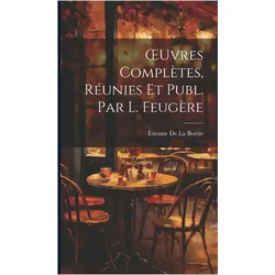 OEuvres Complètes, Réunies Et Publ. Par L. Feugère, Sachbücher von Étienne de La Boëtie
