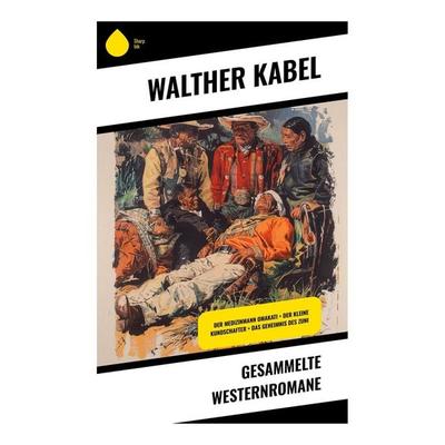 Gesammelte Westernromane, Taschenbuch von Walther Kabel, Sharp Ink, 978-80-283-4686-7
