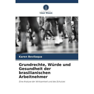 Grundrechte, Würde und Gesundheit der brasilianischen Arbeitnehmer, Taschenbuch von Karen Bevilaqua, Verlag Unser Wissen, 978-620-6-34839-9