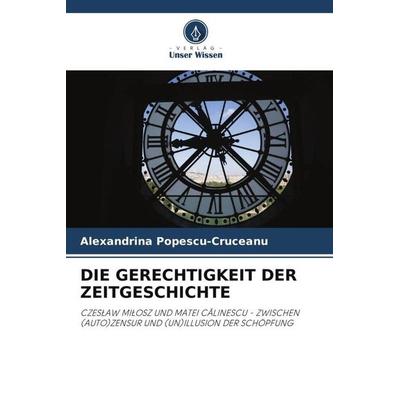 Die Gerechtigkeit der Zeitgeschichte, Taschenbuch von Alexandrina Popescu-Cruceanu, Verlag Unser Wissen, 978-620-5-08308-6