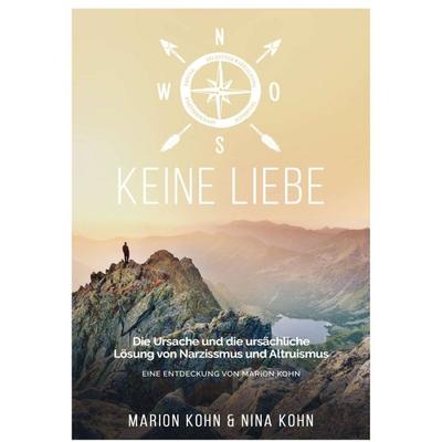 KEINE LIEBE, Die Ursache und die ursächliche Lösung von Narzissmus und Altruismus, Taschenbuch von Marion Kohn,Nina Kohn, Tredition, 978-3-7469-6574-1