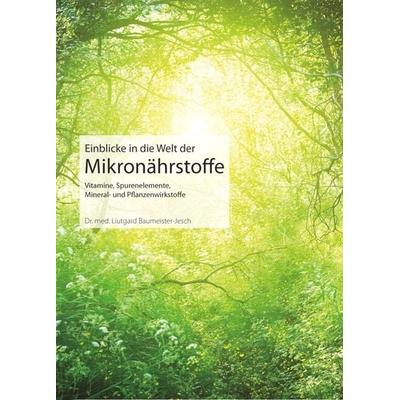 Einblicke in die Welt der Mikronährstoffe, Taschenbuch von Liutgard Baumeister-Jesch, Natura Viva, 978-3-89881-910-7