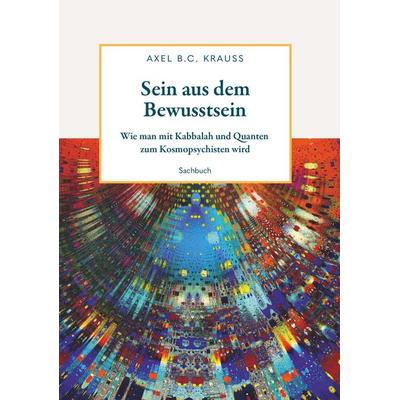 Sein aus dem Bewusstsein, Taschenbuch von Axel B.C. Krauss, Buchschmiede, 978-3-99125-716-5