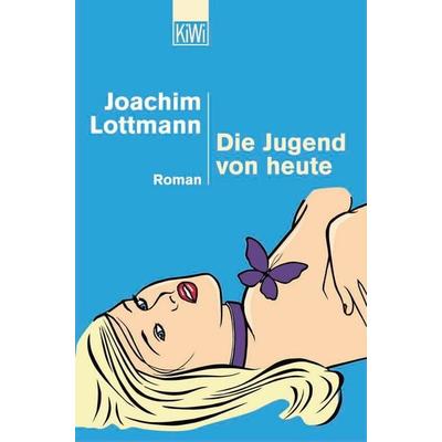 Die Jugend von heute, Taschenbuch von Joachim Lottmann, Kiepenheuer & Witsch, 978-3-462-03426-4