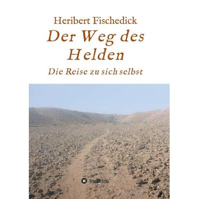 Der Weg des Helden, Taschenbuch von Heribert Fischedick, Tredition, 978-3-7469-3991-9
