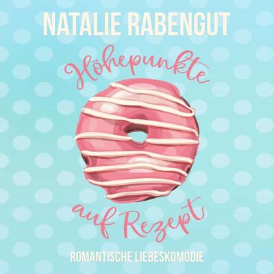 Höhepunkte auf Rezept - Natalie Rabengut, Audio, 4066339848030
