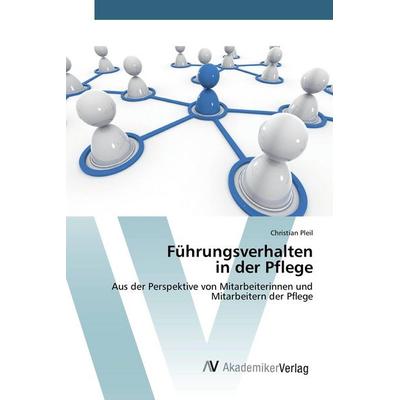 Führungsverhalten in der Pflege, Taschenbuch von Christian Pleil, AV Akademikerverlag, 978-3-639-85438-1