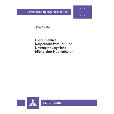 Die subjektive Körperschaftsteuer- und Umsatzsteuerpflicht öffentlicher Hochschulen, Taschenbuch von Jörg Sädtler, Peter Lang GmbH, Internationaler