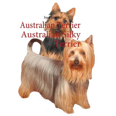 Australian Terrier Australian Silky Terrier, Taschenbuch von Ines Höhne, BoD – Books on Demand, 978-3-8423-0711-7