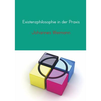 Existenzphilosophie in der Praxis, Taschenbuch von Johannes Weimann, Bookmundo Osiander, 978-94-6367-958-9