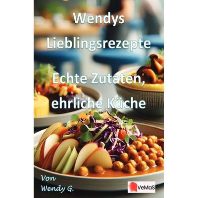 Wendys Lieblingsrezepte - Echte Zutaten, ehrliche Küche, Taschenbuch von Wendy G., Epubli, 978-3-565-17562-8