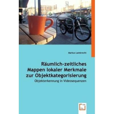 Lambrecht, M: Räumlich-zeitliches Mappen lokaler Merkmale zu, Taschenbuch von Markus Lambrecht, VDM, 978-3-639-05428-6