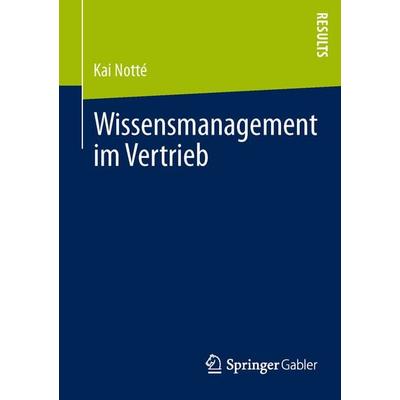 Wissensmanagement im Vertrieb, Taschenbuch von Kai Notté, Springer Fachmedien Wiesbaden GmbH, 978-3-658-02699-8