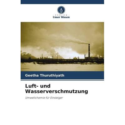 Luft- und Wasserverschmutzung, Taschenbuch von Geetha Thuruthiyath, Verlag Unser Wissen, 978-620-5-66342-4