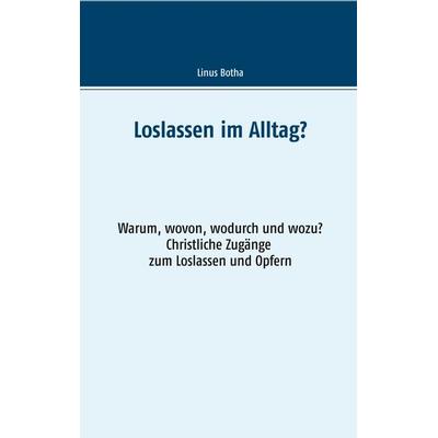 Loslassen im Alltag?, Taschenbuch von Linus Botha, BoD – Books on Demand, 978-3-7460-6312-6