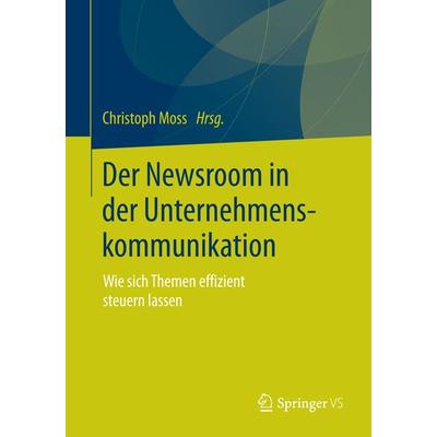 Der Newsroom in der Unternehmenskommunikation, Taschenbuch von , Springer Fachmedien Wiesbaden GmbH, 978-3-658-10853-3