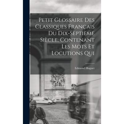 Petit glossaire des classiques français du dix-septième siècle, contenant les mots et locutions qui, Gebundene Ausgabe von Edmond Huguet, Creative