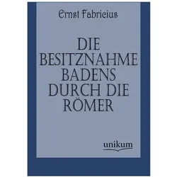 Die Besitznahme Badens durch die Römer, Fachbücher von Ernst Fabricius