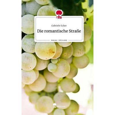 Die romantische Straße. Life is a Story - story.one, Gebundene Ausgabe von Gabriele Ecker, Storylution, 978-3-7115-6914-1