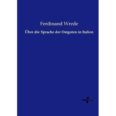 Über die Sprache der Ostgoten in Italien, Taschenbuch von Ferdinand Wrede, Vero Verlag, 978-3-7372-1310-3