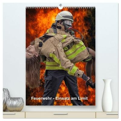 Feuerwehr - Einsatz am Limit (hochwertiger Premium Wandkalender 2027 DIN A2 hoch), Kunstdruck in Hochglanz