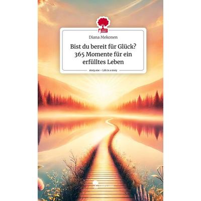 Bist du bereit für Glück? 365 Momente für ein erfülltes Leben. Life is a Story - story.one, Gebundene Ausgabe von Diana Mekonen, Storylution,