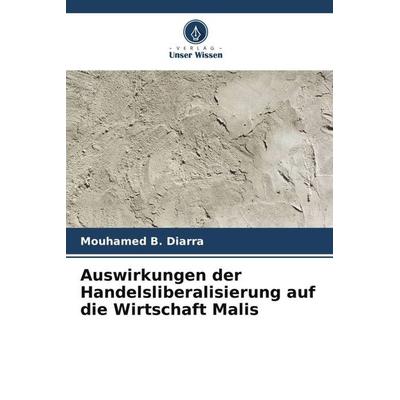 Auswirkungen der Handelsliberalisierung auf die Wirtschaft Malis, Taschenbuch von Mouhamed B. Diarra, Verlag Unser Wissen, 978-620-6-21688-9