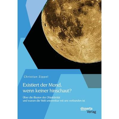 Existiert der Mond, wenn keiner hinschaut? Über die Illusion der Objektivität und warum die Welt untrennbar mit uns verbunden ist, Taschenbuch von