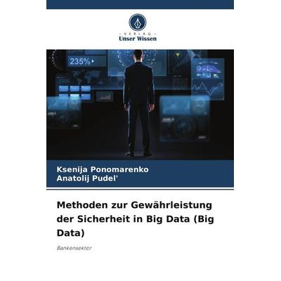 Methoden zur Gewährleistung der Sicherheit in Big Data (Big Data), Taschenbuch von Ksenija Ponomarenko,Anatolij Pudel'; Verlag Unser Wissen,