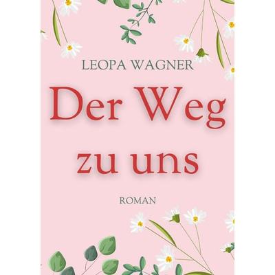 Der Weg zu uns, Taschenbuch von Leopa Wagner, BoD – Books on Demand, 978-3-7578-0509-8