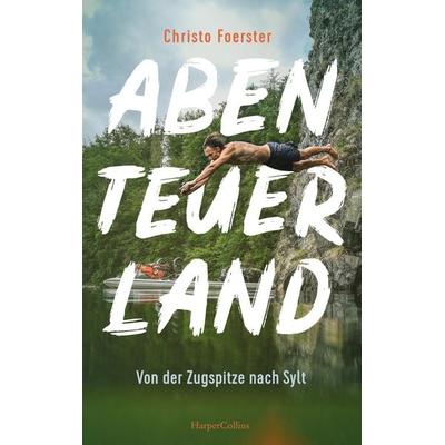 Abenteuerland – Von der Zugspitze nach Sylt, Taschenbuch von Christo Foerster, HarperCollins, 978-3-365-00030-4