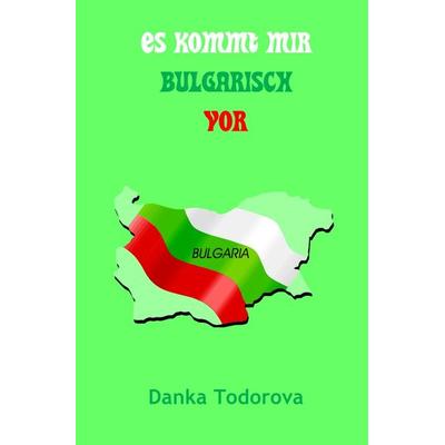 Es kommt mir bulgarisch vor, Taschenbuch von Danka Todorova, Epubli, 978-3-7467-6532-7
